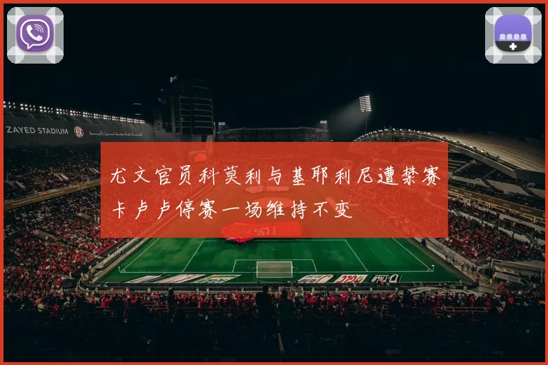 尤文官员科莫利与基耶利尼遭禁赛卡卢卢停赛一场维持不变