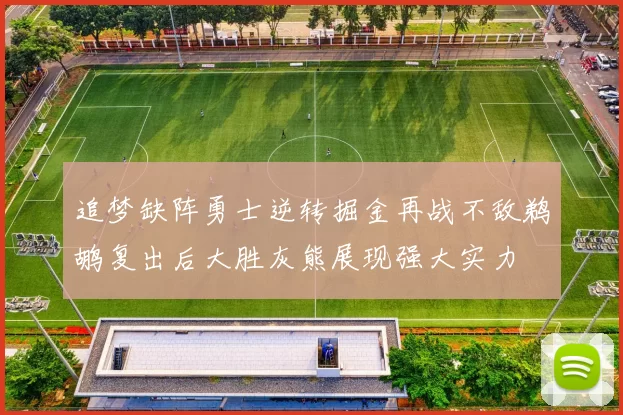 追梦缺阵勇士逆转掘金再战不敌鹈鹕复出后大胜灰熊展现强大实力